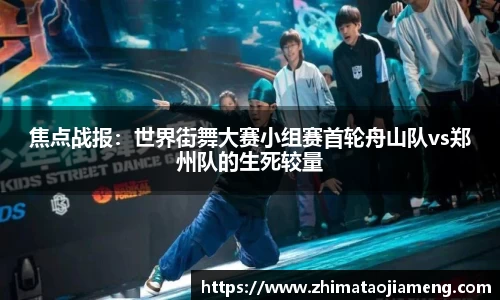 焦点战报：世界街舞大赛小组赛首轮舟山队vs郑州队的生死较量